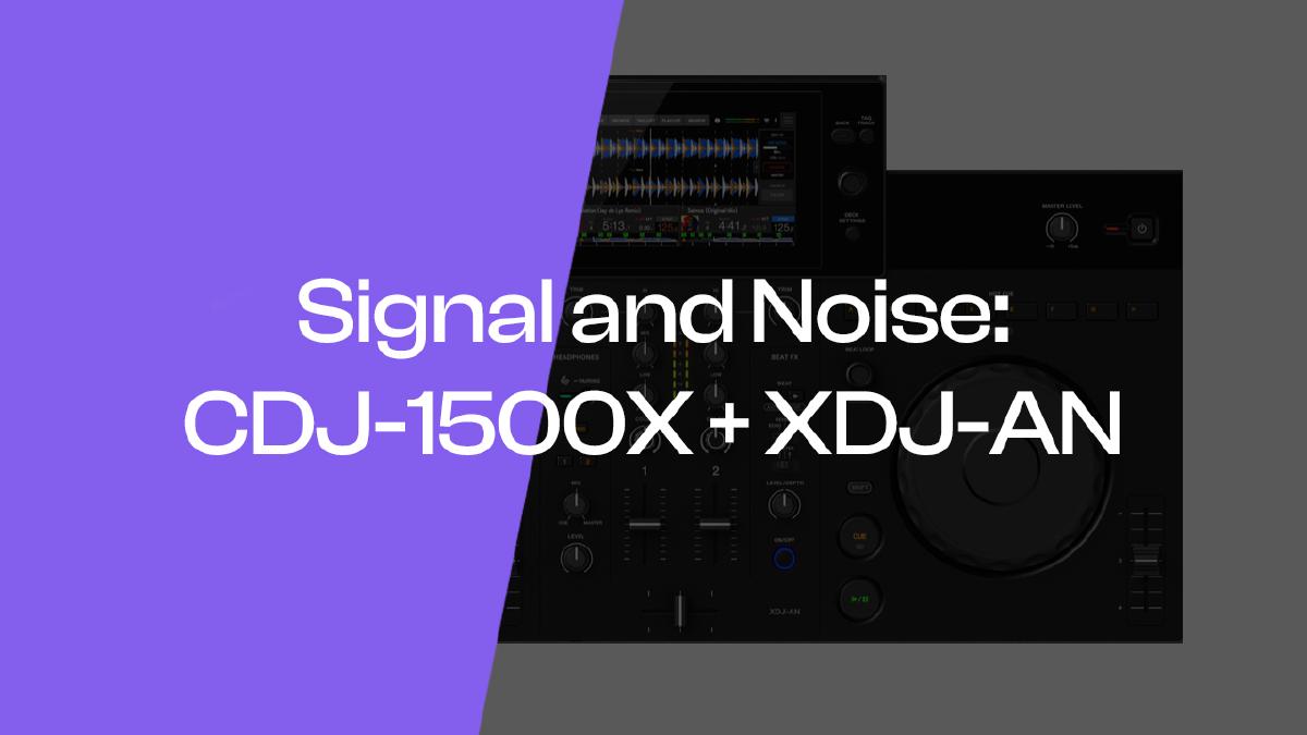Signal and Noise: AlphaTheta's CDJ-1500X & XDJ-AN