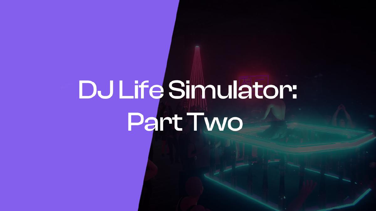 DJ Life Simulator, Part Two: A chat with the Developer